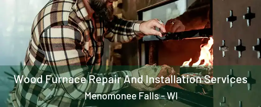  Wood Furnace Repair And Installation Services Menomonee Falls - WI